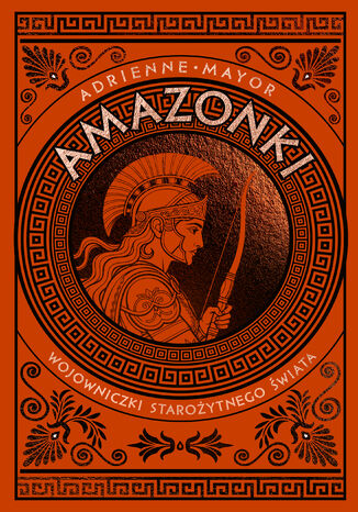 Amazonki. Wojowniczki starożytnego świata Adrienne Mayor - okladka książki