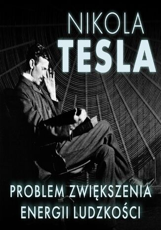 Problem zwiększenia energii ludzkości Nikola Tesla - okladka książki