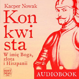 Konkwista. W imię Boga, złota i Hiszpanii Kacper Nowak - okladka książki