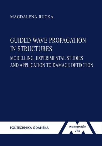 Guided wave propagation in structures: modelling, experimental studies and application to damage detection Małgorzata Rucka - okladka książki