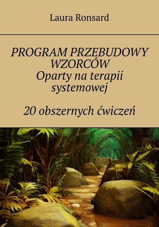 PROGRAM PRZEBUDOWY WZORCÓW Oparty na terapii systemowej 20 obszernych ćwiczeń Laura Ronsard - okladka książki