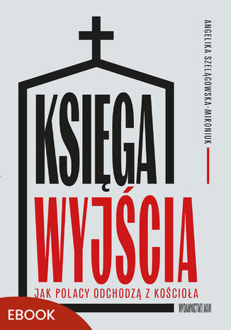 Księga wyjścia. Jak Polacy odchodzą z Kościoła? Angelika Szelągowska-Mironiuk - okladka książki