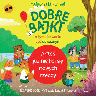 Antoś już nie boi się nowych rzeczy. Dobre bajki o tym, że warto być odważnym Małgorzata Korbiel - okladka książki
