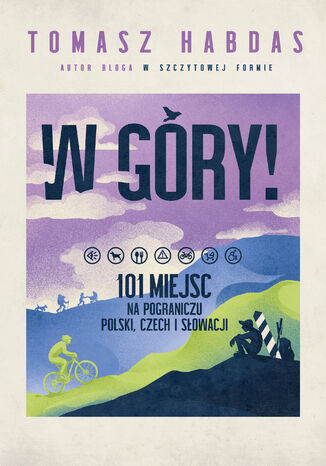 W góry! 101 miejsc na pograniczu Polski, Czech i Słowacji Tomasz Habdas - okladka książki
