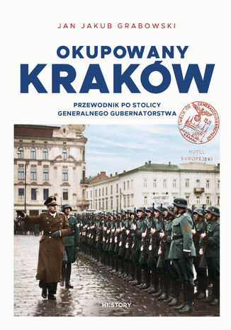 Okupowany Kraków. Przewodnik po stolicy Generalnego Gubernatorstwa Jan Jakub Grabowski - okladka książki