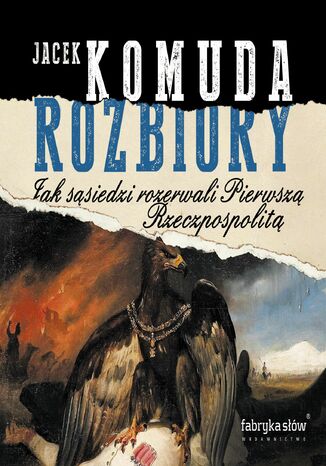 Rozbiory. Jak sąsiedzi rozerwali Pierwszą Rzeczpospolitą Jacek Komuda - okladka książki