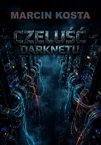 Czeluść darknetu Marcin Kosta - okladka książki
