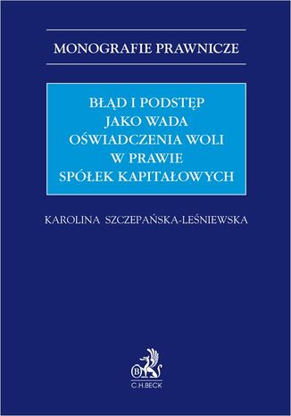 Błąd i podstęp jako wada oświadczenia woli w prawie spółek kapitałowych Karolina Szczepańska-Leśniewska - okladka książki