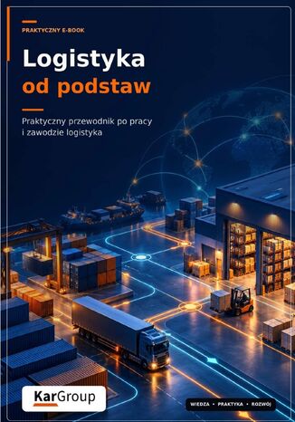 Logistyka od podstaw – Praktyczny przewodnik po pracy i zawodzie logistyka Kar-Group - okladka książki