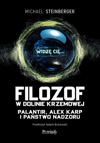Filozof w Dolinie Krzemowej. Palantir, Alex Karp i państwo nadzoru Michael Steinberger - okladka książki