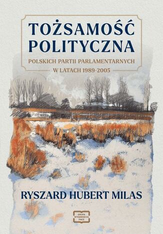 TOŻSAMOŚĆ POLITYCZNA POLSKICH PARTII PARLAMENTARNYCH W LATACH 1989-2005 Ryszard Hubert Milas - okladka książki