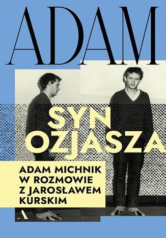 Adam, syn Ozjasza. Adam Michnik w rozmowie z Jarosławem Kurskim Jarosław Kurski - okladka książki