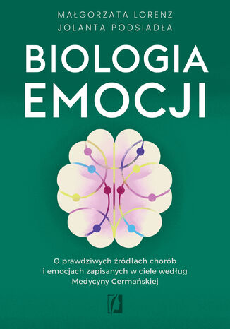 Biologia emocji. O prawdziwych źródłach chorób i emocjach zapisanych w ciele według Medycyny Germańskiej Małgorzata Lorenz, Jolanta Podsiadła - okladka książki