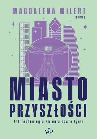 Miasto przyszłości. Jak technologia odmieni nasze życie Magdalena Milert - okladka książki