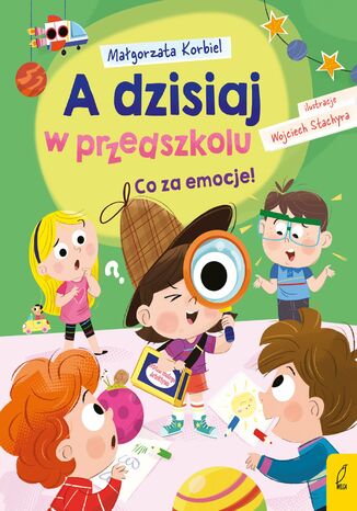 A dzisiaj w przedszkolu. Co za emocje! Małgorzata Korbiel - okladka książki