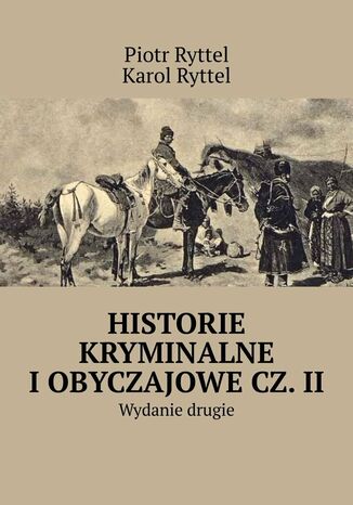 Historie kryminalne i obyczajowe. Część 2 Piotr Ryttel, Karol Ryttel - okladka książki