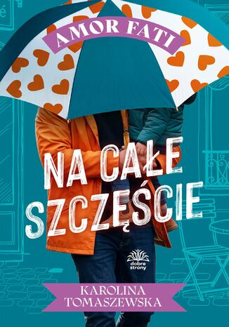 Amor fati. Tom 4. Na całe szczęście Karolina Tomaszewska - okladka książki