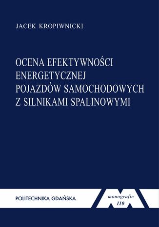 Ocena efektywności energetycznej pojazdów samochodowych z silnikami spalinowymi Jacek Kropiwnicki - okladka książki