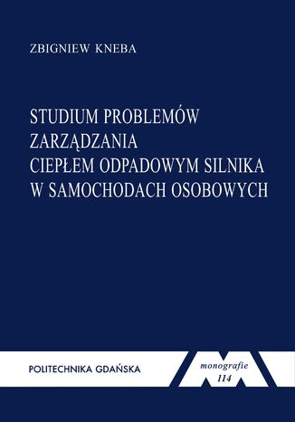 Studium problemów zarządzania ciepłem odpadowym silnika w samochodach osobowych Zbigniew Kneba - okladka książki