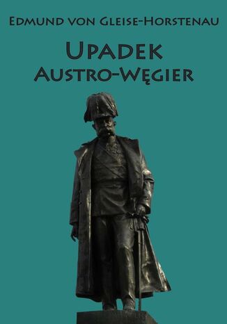 Upadek Austro-Węgier Edmund Von Gleise-Horstenau - okladka książki
