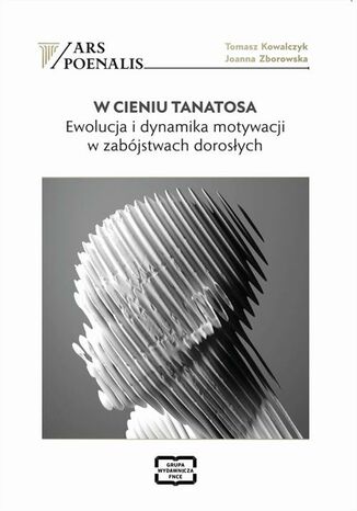 W CIENIU TANATOSA EWOLUCJA I DYNAMIKA MOTYWACJI W ZABÓJSTWACH DOROSŁYCH Tomasz Kowalczyk, Joanna Zborowska - okladka książki