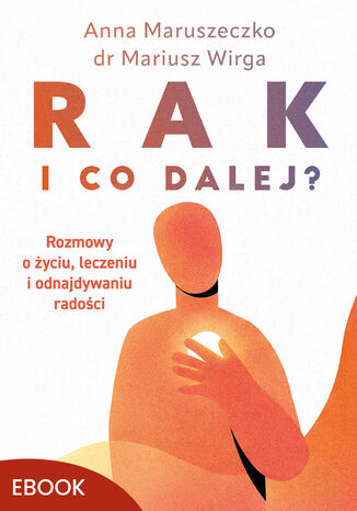 Rak. I co dalej?. Rozmowy o życiu, leczeniu i odnajdywaniu radości Mariusz Wirga, Anna Maruszeczko - okladka książki