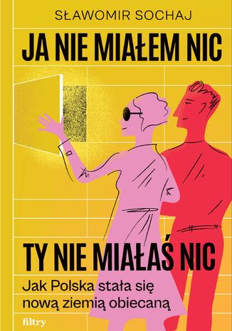 Ja nie miałem nic, ty nie miałaś nic. Jak Polska stała się nową ziemią obiecaną Sławomir Sochaj - okladka książki