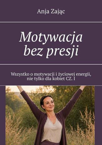 Motywacja bez presji. Część 1 Anja Zając - okladka książki