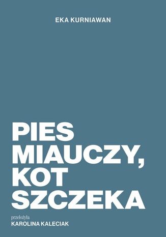 Pies miauczy, kot szczeka Eka Kurniawan - okladka książki