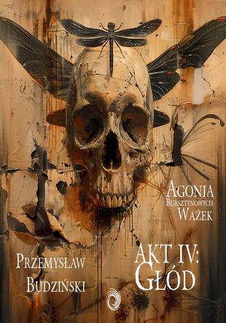 Agonia bursztynowych ważek. Akt 4. Głód Przemysław Budziński - okladka książki
