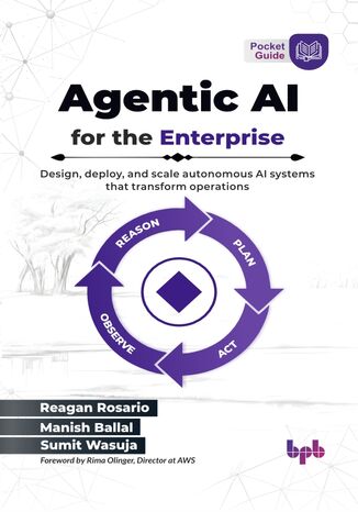 Agentic AI for the Enterprise Reagan Rosario, Manish Ballal, Sumit Wasuja - okladka książki
