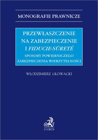 Przewłaszczenie na zabezpieczenie i fiducie-sureté. Sposoby powierniczego zabezpieczenia wierzytelności Włodzimierz Głowacki - okladka książki