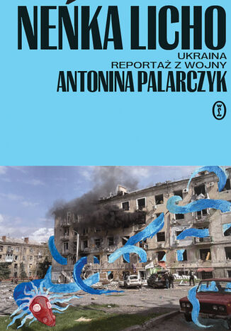 Neńka licho. Ukraina. Reportaż z wojny Antonina Palarczyk - okladka książki