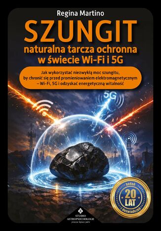 Szungit - naturalna tarcza ochronna w świecie WiFi i 5G Regina Martino - okladka książki