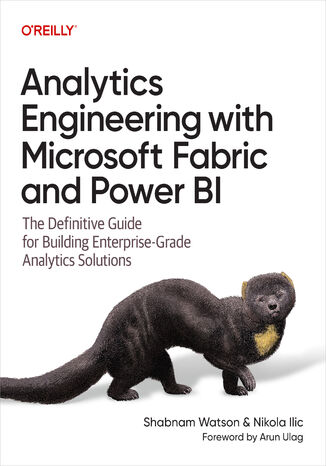 Analytics Engineering with Microsoft Fabric and Power BI. The Definitive Guide for Building Enterprise-Grade Analytics Solutions Shabnam Watson, Nikola Ilic - okladka książki