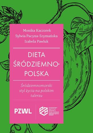 Dieta śródziemnopolska Monika Kaczorek, Sylwia Pacyna-Szymańska, Izabela Pawluk - okladka książki