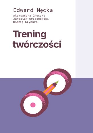 Trening twórczości Edward Nęcka, Aleksandra Gruszka, Jarosław Orzechowski, Błażej Szymura, Edward Nęcka, Aleksandra Gruszka, Jarosław Orzechowski, Błażej Szymura - okladka książki