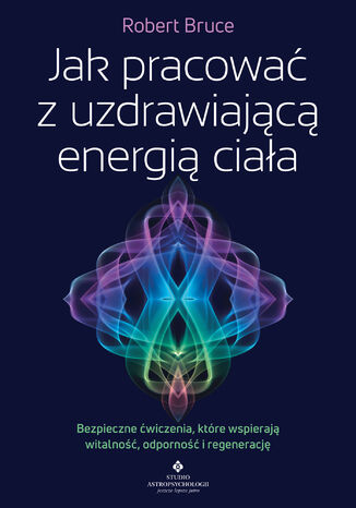 Jak pracować z uzdrawiającą energią ciała Robert Bruce - okladka książki