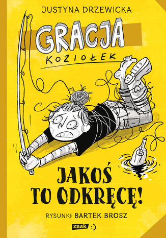 Gracja Koziołek. Jakoś to odkręcę! Justyna Drzewicka - okladka książki