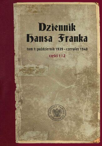 Dziennik Hansa Franka. t. 1: październik 1939 – czerwiec 1940 (cz. 1: październik 1939 – marzec 1940, cz. 2: kwiecień – czerwiec 1940) tłum. Viktor Grotowicz, Ryszard Turczyn, wstęp i oprac. Paweł Kosiński - okladka książki
