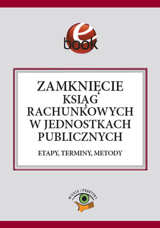 Zamknięcie ksiąg rachunkowych w jednostkach publicznych. Etapy, terminy, metody Elżbieta Gaździk, Izabela Świderek - okladka książki