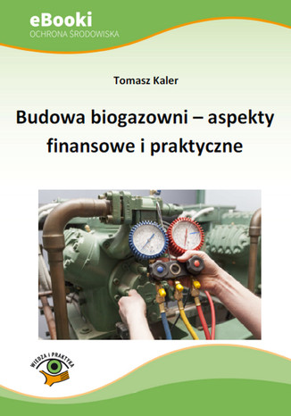 Budowa biogazowni - aspekty finansowe i praktyczne Tomasz Kaler - okladka książki