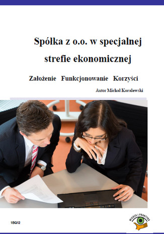 Spółka z o.o. w specjalnej strefie ekonomicznej  Założenie   Funkcjonowanie   Korzyści Michał Koralewski - okladka książki