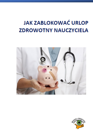 Jak zablokować urlop zdrowotny nauczyciela Agnieszka Kosiarz, Dariusz Dwojewski, Agnieszka Rumik - okladka książki