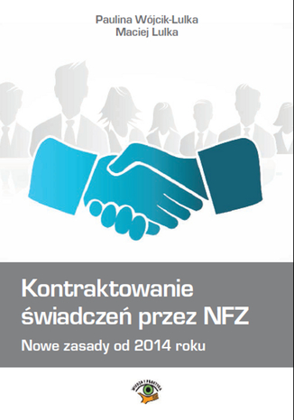 Kontraktowanie świadczeń przez NFZ. Nowe zasady od 2014 roku Paulina Wójcik-Lulka, Maciej Lulka - okladka książki