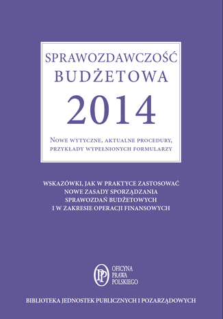 Sprawozdawczość budżetowa 2014 Nowe wytyczne, aktualne procedury, przykłady wypełnionych formularzy Barbara Jarosz - okladka książki
