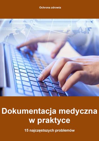 Dokumentacja medyczna w praktyce - 15 najczęstszych problemów Piotr Glen, Dorota Kaczmarczyk, Agnieszka Sieńko, Krzysztof Nyczaj, Anna Zubkowska-Rojszczak - okladka książki