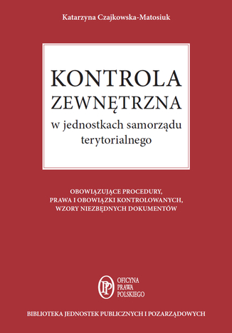 Kontrola zewnętrzna w jednostkach samorządu terytorialnego Katarzyna Czajkowska-Matosiuk - okladka książki