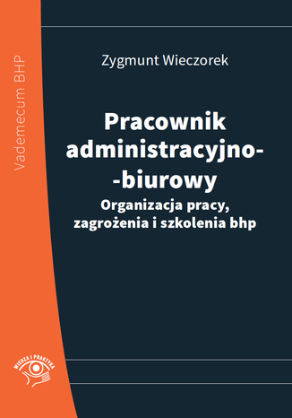 Pracownik administracyjno-biurowy. Organizacja pracy, zagrożenia i szkolenia bhp Zygmunt Wieczorek - okladka książki