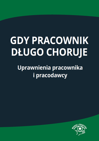 Gdy pracownik długo choruje.Uprawnienia pracownika i pracodawcy Praca zbiorowa - okladka książki